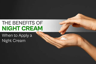 The Benefits of Night Cream and When to Apply a Night Cream