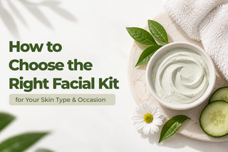 How to Choose the Right Facial Kit for Your Skin Type & Occasion